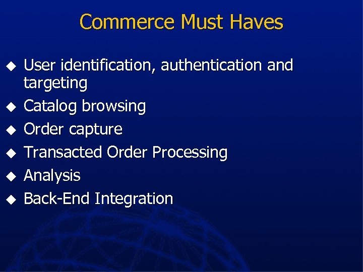 Commerce Must Haves u u u User identification, authentication and targeting Catalog browsing Order