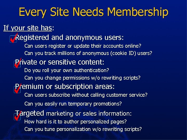 Every Site Needs Membership If your site has: Registered anonymous users: Can users register