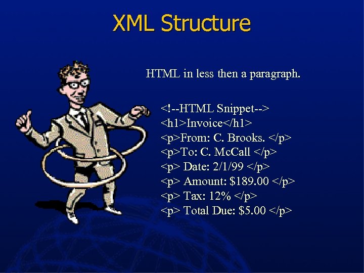 XML Structure HTML in less then a paragraph. <!--HTML Snippet--> <h 1>Invoice</h 1> <p>From: