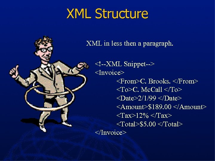 XML Structure XML in less then a paragraph. <!--XML Snippet--> <Invoice> <From>C. Brooks. </From>