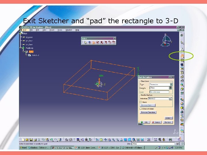 Exit Sketcher and “pad” the rectangle to 3 -D 