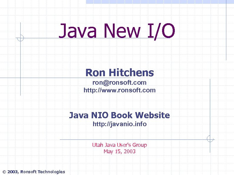 Java New I/O Ron Hitchens ron@ronsoft. com http: //www. ronsoft. com Java NIO Book