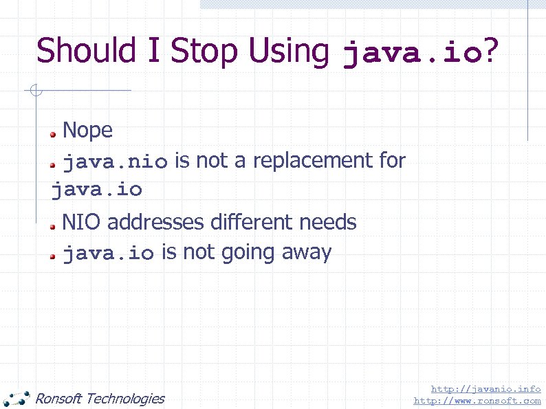 Should I Stop Using java. io? Nope java. nio is not a replacement for