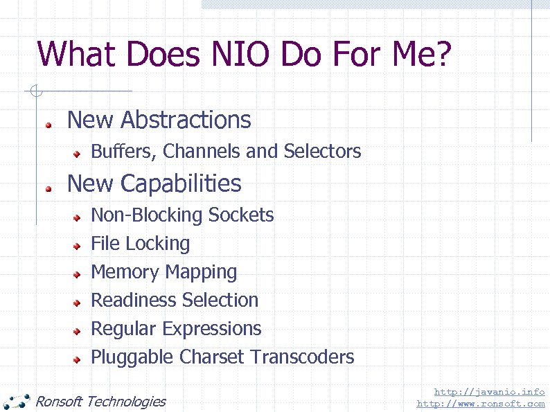 What Does NIO Do For Me? New Abstractions Buffers, Channels and Selectors New Capabilities