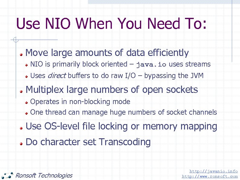 Use NIO When You Need To: Move large amounts of data efficiently NIO is