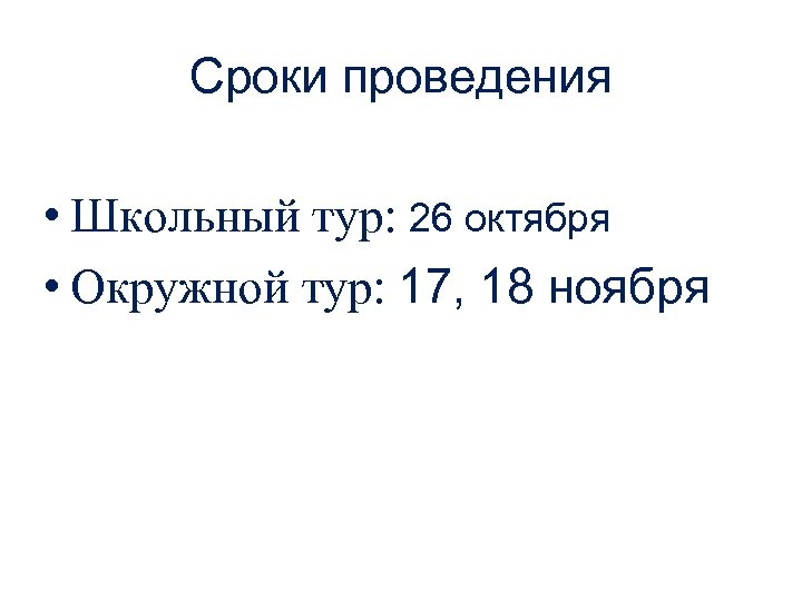 Сроки проведения • Школьный тур: 26 октября • Окружной тур: 17, 18 ноября 