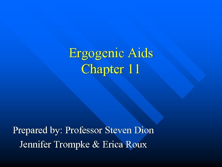 Ergogenic Aids Chapter 11 Prepared by: Professor Steven Dion Jennifer Trompke & Erica Roux