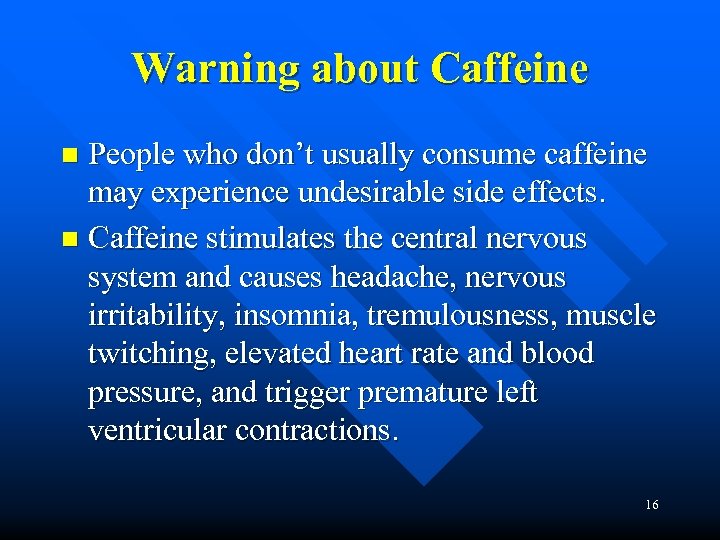 Warning about Caffeine People who don’t usually consume caffeine may experience undesirable side effects.