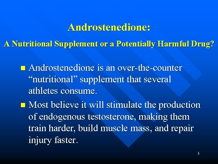 Androstenedione: A Nutritional Supplement or a Potentially Harmful Drug? Androstenedione is an over-the-counter “nutritional”