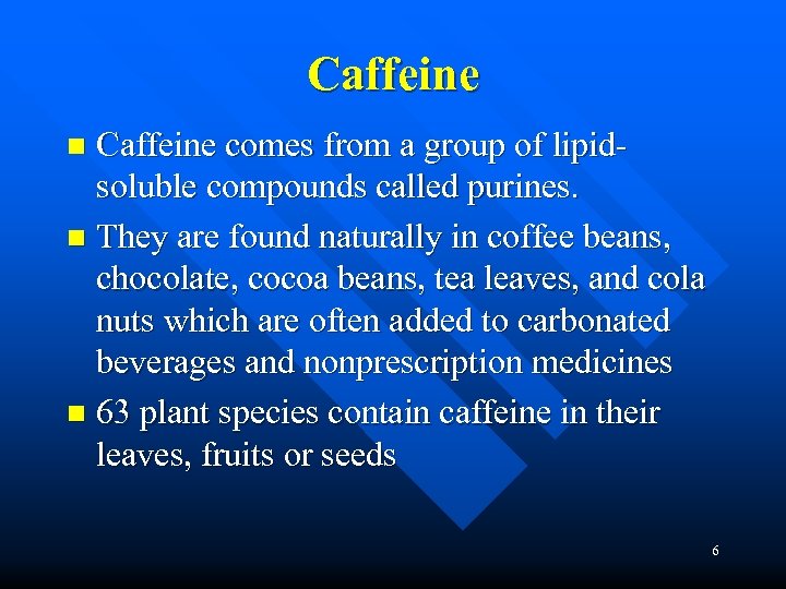 Caffeine comes from a group of lipidsoluble compounds called purines. n They are found