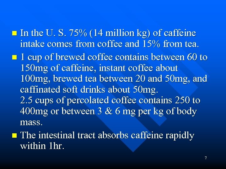 In the U. S. 75% (14 million kg) of caffeine intake comes from coffee