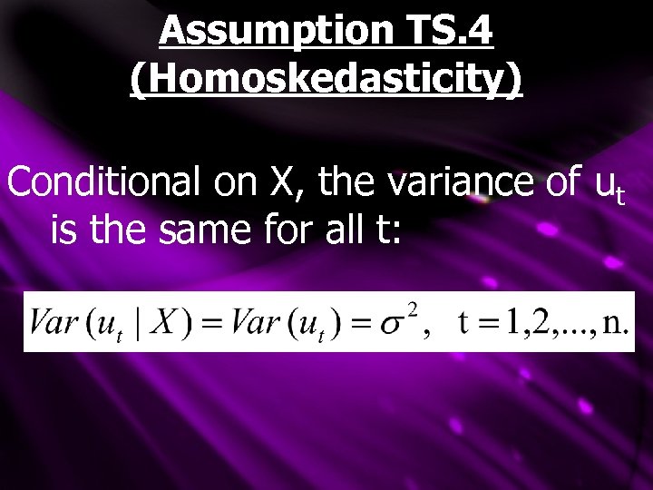 Assumption TS. 4 (Homoskedasticity) Conditional on X, the variance of ut is the same