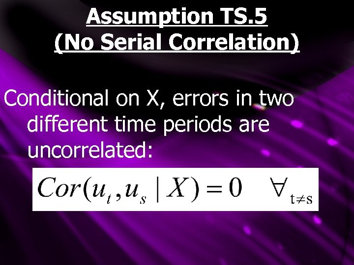 Assumption TS. 5 (No Serial Correlation) Conditional on X, errors in two different time