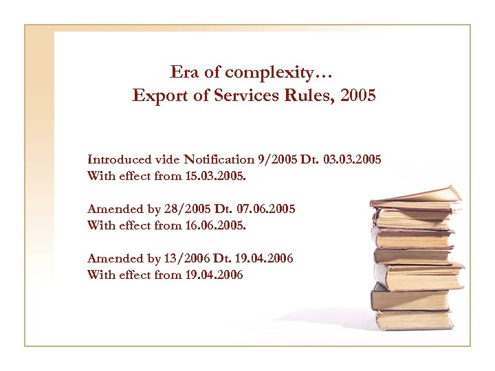 Era of complexity… Export of Services Rules, 2005 Introduced vide Notification 9/2005 Dt. 03.