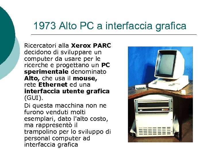 1973 Alto PC a interfaccia grafica Ricercatori alla Xerox PARC decidono di sviluppare un