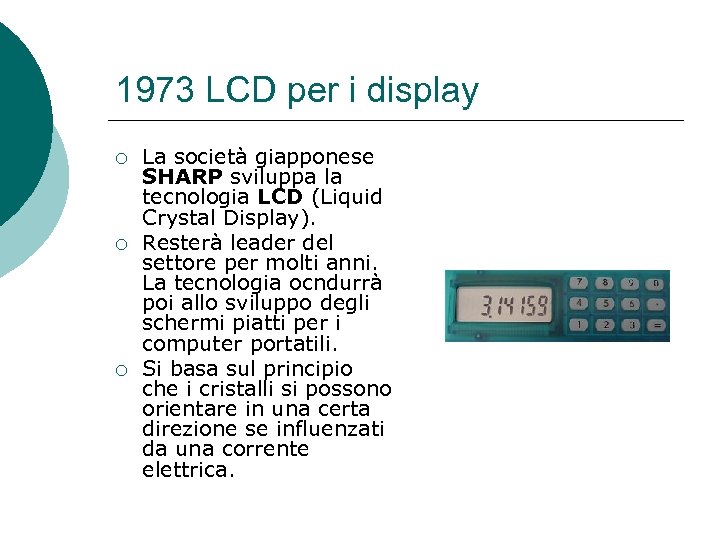 1973 LCD per i display ¡ ¡ ¡ La società giapponese SHARP sviluppa la