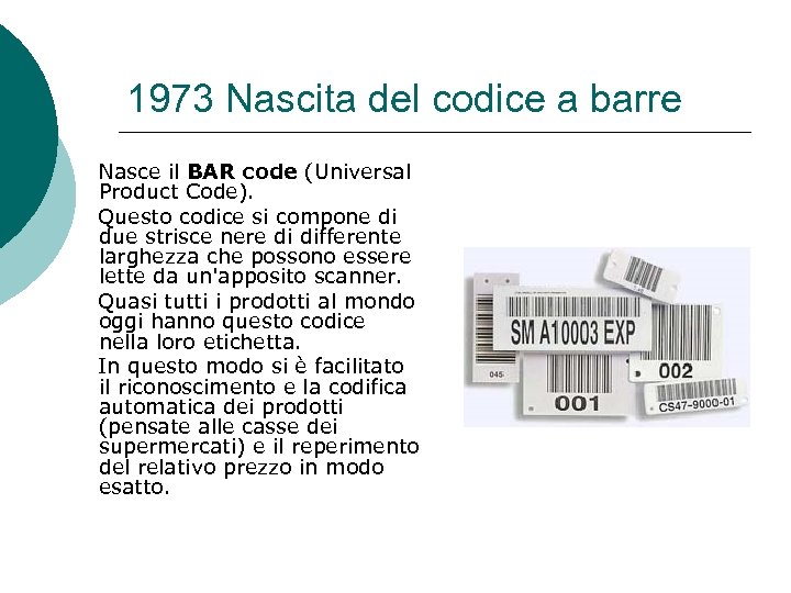 1973 Nascita del codice a barre Nasce il BAR code (Universal Product Code). Questo