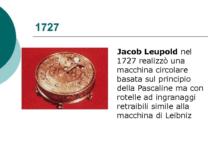 1727 Jacob Leupold nel 1727 realizzò una macchina circolare basata sul principio della Pascaline
