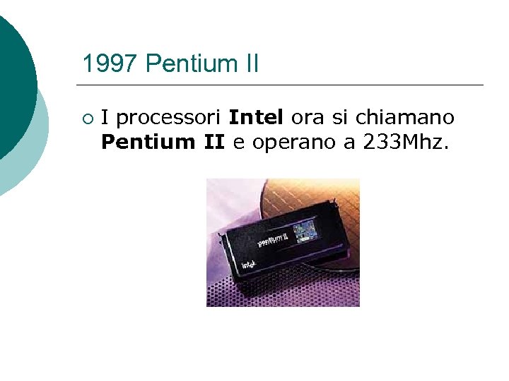 1997 Pentium II ¡ I processori Intel ora si chiamano Pentium II e operano