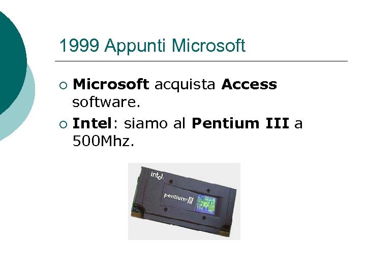 1999 Appunti Microsoft acquista Access software. ¡ Intel: siamo al Pentium III a 500
