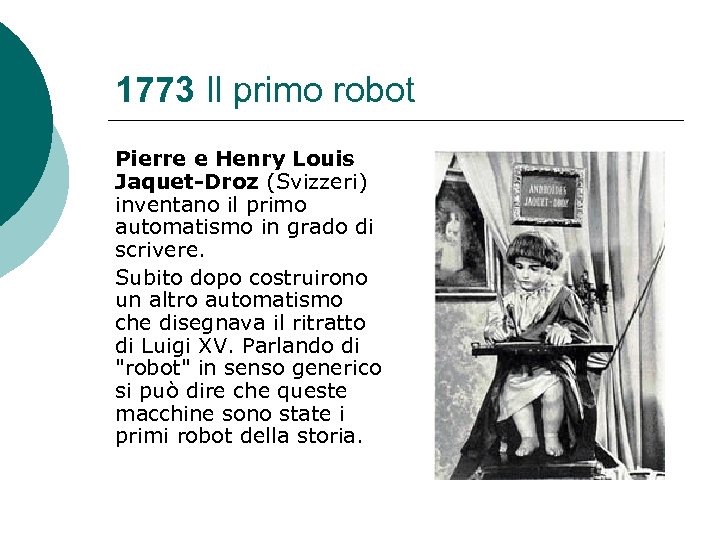 1773 Il primo robot Pierre e Henry Louis Jaquet-Droz (Svizzeri) inventano il primo automatismo