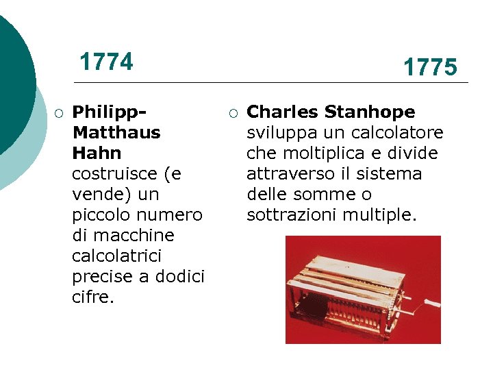 1774 ¡ Philipp. Matthaus Hahn costruisce (e vende) un piccolo numero di macchine calcolatrici