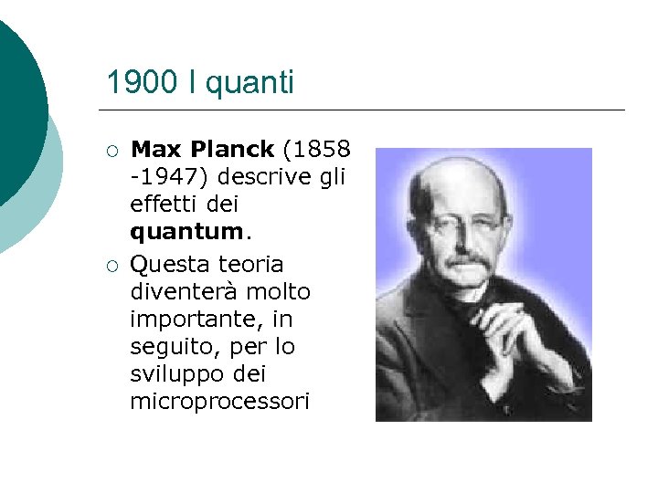 1900 I quanti ¡ ¡ Max Planck (1858 -1947) descrive gli effetti dei quantum.