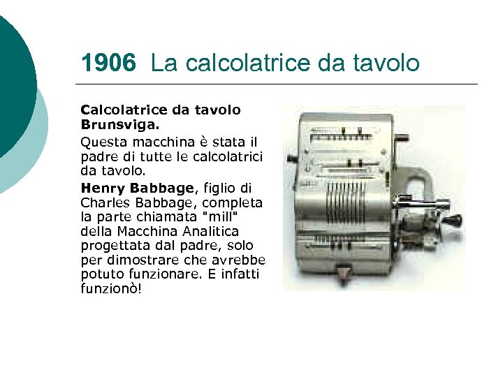 1906 La calcolatrice da tavolo Calcolatrice da tavolo Brunsviga. Questa macchina è stata il