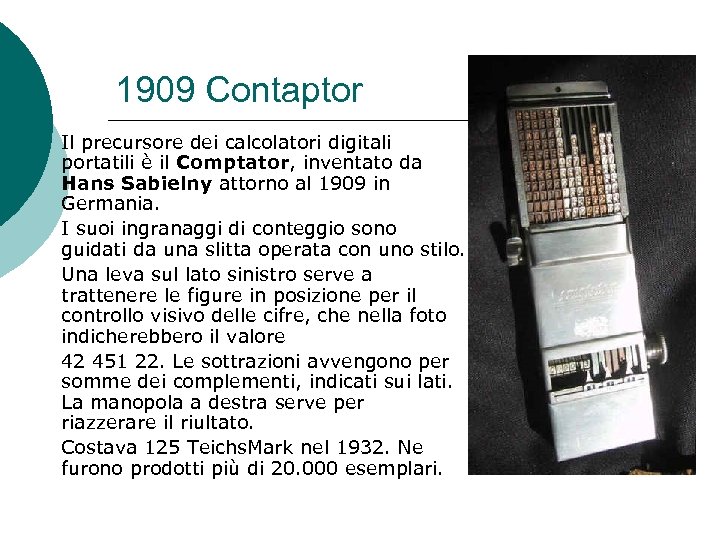 1909 Contaptor Il precursore dei calcolatori digitali portatili è il Comptator, inventato da Hans