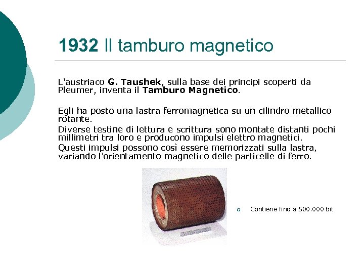 1932 Il tamburo magnetico L'austriaco G. Taushek, sulla base dei principi scoperti da Pleumer,