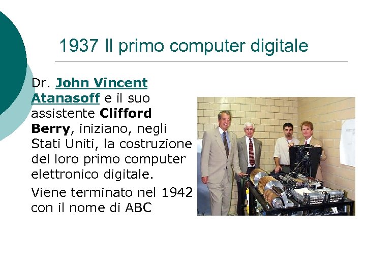 1937 Il primo computer digitale Dr. John Vincent Atanasoff e il suo assistente Clifford