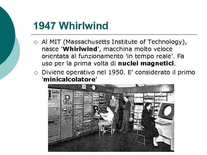 1947 Whirlwind ¡ ¡ Al MIT (Massachusetts Institute of Technology), nasce 'Whirlwind', macchina molto