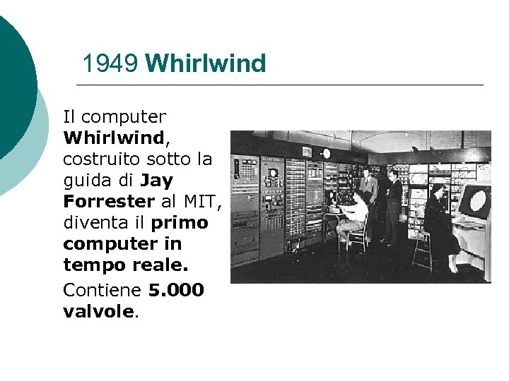 1949 Whirlwind Il computer Whirlwind, costruito sotto la guida di Jay Forrester al MIT,