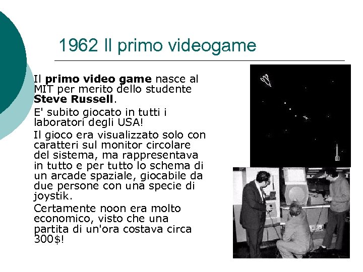1962 Il primo videogame Il primo video game nasce al MIT per merito dello