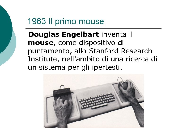 1963 Il primo mouse Douglas Engelbart inventa il mouse, come dispositivo di puntamento, allo