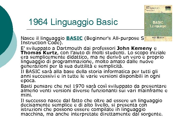 1964 Linguaggio Basic Nasce il linguaggio BASIC (Beginner's All-purpose Symbolic Instruction Code). E' sviluppato