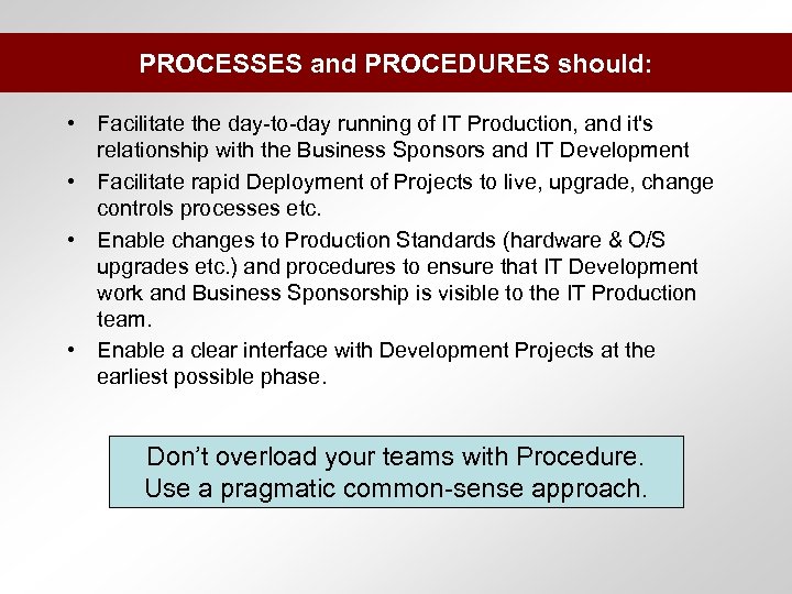 PROCESSES and PROCEDURES should: • Facilitate the day-to-day running of IT Production, and it's