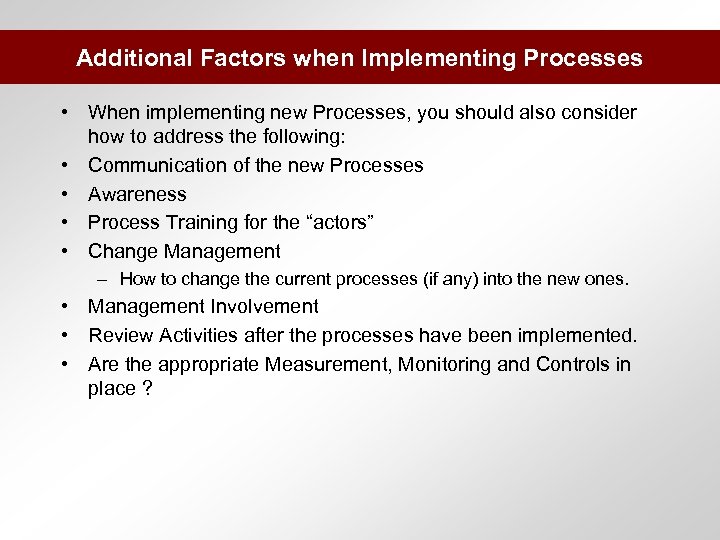 Additional Factors when Implementing Processes • When implementing new Processes, you should also consider