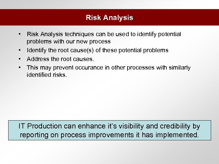 Risk Analysis • Risk Analysis techniques can be used to identify potential problems with