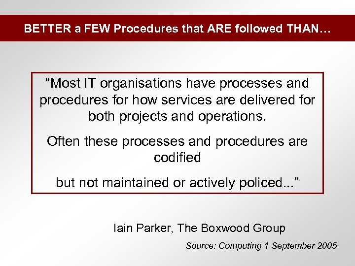 BETTER a FEW Procedures that ARE followed THAN… “Most IT organisations have processes and