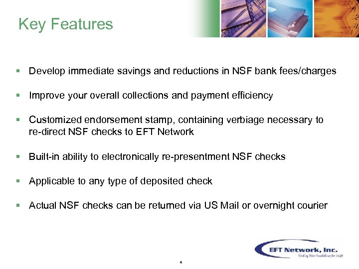 Key Features § Develop immediate savings and reductions in NSF bank fees/charges § Improve