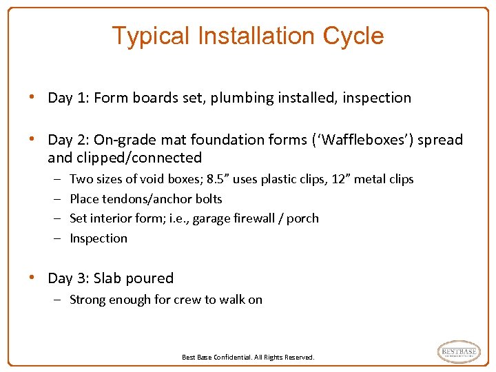 Typical Installation Cycle • Day 1: Form boards set, plumbing installed, inspection • Day