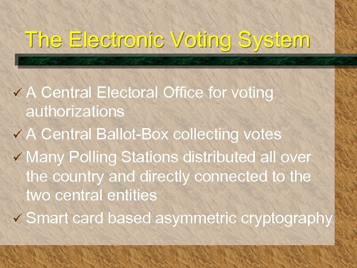 The Electronic Voting System üA Central Electoral Office for voting authorizations ü A Central