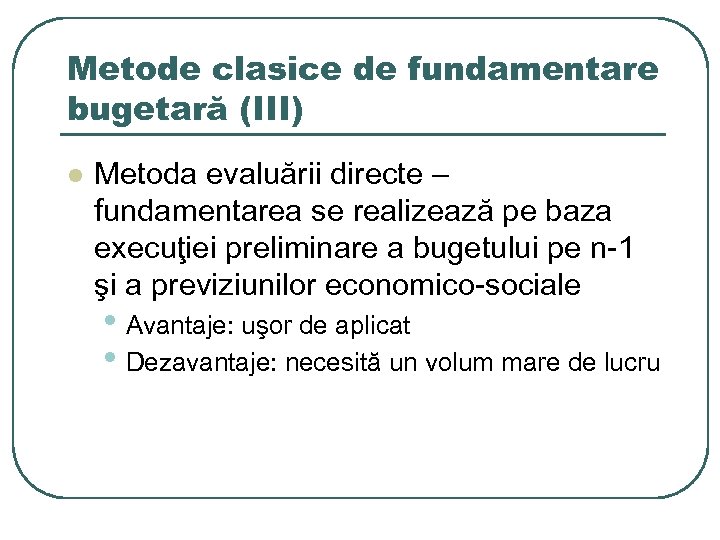 Metode clasice de fundamentare bugetară (III) l Metoda evaluării directe – fundamentarea se realizează