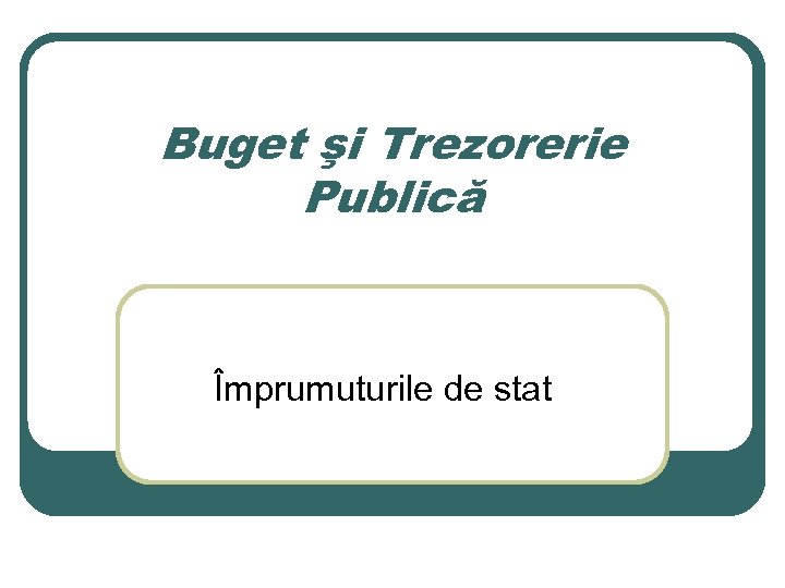 Buget şi Trezorerie Publică Împrumuturile de stat 