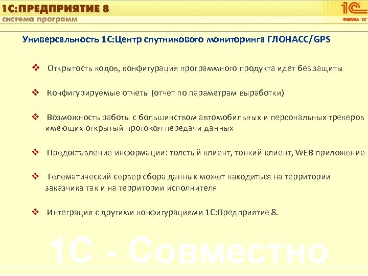 1 С: Управление автотранспортом Универсальность 1 С: Центр спутникового мониторинга ГЛОНАСС/GPS v Открытость кодов,