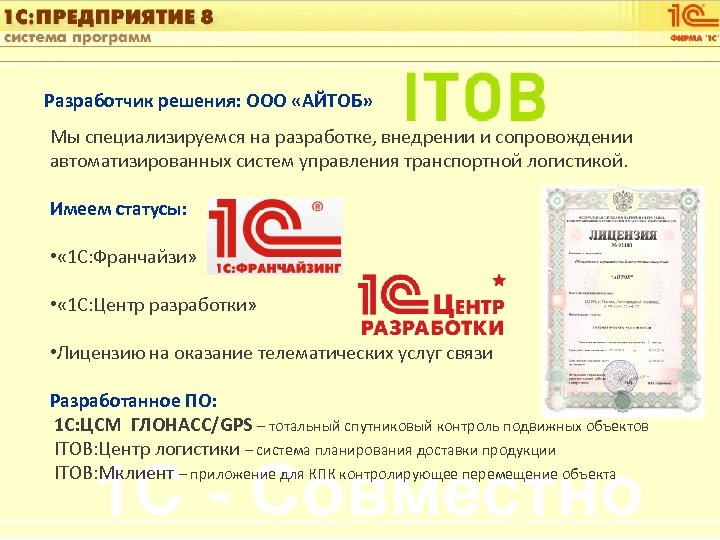 1 С: Управление автотранспортом Разработчик решения: ООО «АЙТОБ» Мы специализируемся на разработке, внедрении и
