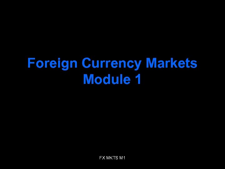 Foreign Currency Markets Module 1 FX MKTS M 1 