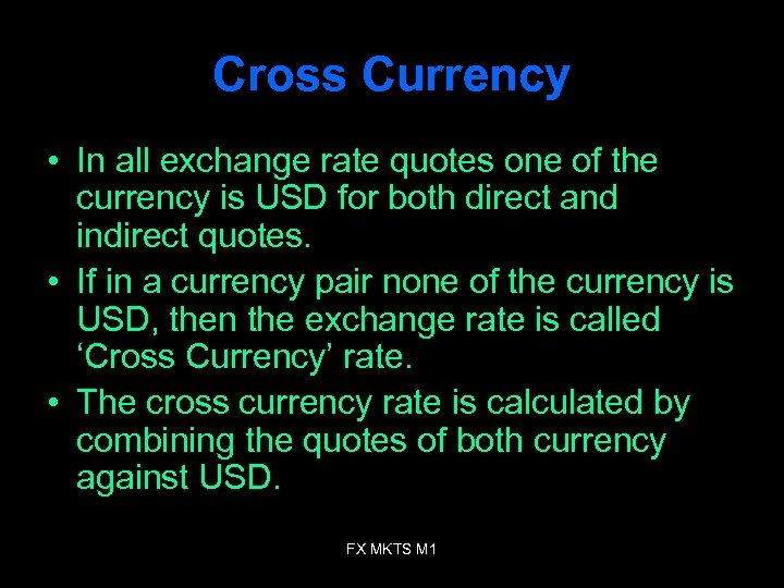 Cross Currency • In all exchange rate quotes one of the currency is USD