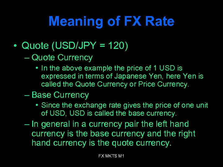 Meaning of FX Rate • Quote (USD/JPY = 120) – Quote Currency • In